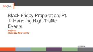 Black Friday Preparation, Pt.
1: Handling High-Traffic
Events
Webcast
Thursday, May 7, 2015
 