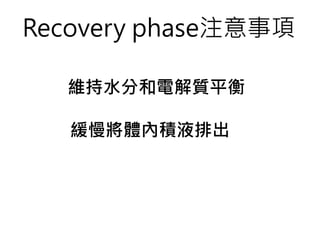 Recovery phase注意事項
維持水分和電解質平衡
緩慢將體內積液排出
 