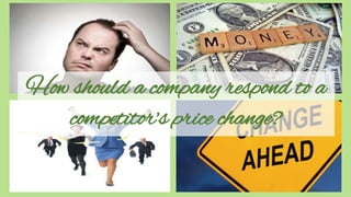 How should a company respond to a
competitor’s price change?
 