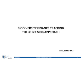 BIODIVERSITY FINANCE TRACKING
THE JOINT MDB APPROACH
Paris, 20 May 2015
26/05/2015 European Investment Bank Group 1
 