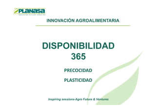 INNOVACIÓN AGROALIMENTARIA
DISPONIBILIDAD
365365
Inspiring sessions-Agro Future & Ventures
PRECOCIDAD
PLASTICIDAD
 