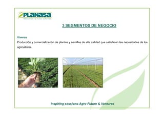 Viveros
Producción y comercialización de plantas y semillas de alta calidad que satisfacen las necesidades de los
agricultores.
3 SEGMENTOS DE NEGOCIO
Inspiring sessions-Agro Future & Ventures
 