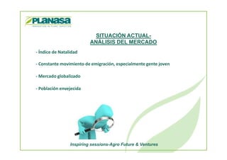 SITUACIÓN ACTUAL-
ANÁLISIS DEL MERCADO
- Índice de Natalidad
- Constante movimiento de emigración, especialmente gente joven
- Mercado globalizado
Inspiring sessions-Agro Future & Ventures
- Población envejecida
 