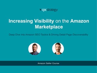 Increasing Visibility on the Amazon
Marketplace
Deep Dive Into Amazon SEO Tactics & Driving Detail Page Discoverability
Amazon Seller Course
 