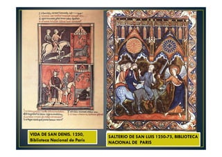 SALTERIO DE SAN LUIS 1250-75, BIBLIOTECA
NACIONAL DE PARIS
VIDA DE SAN DENIS. 1250,
Biblioteca Nacional de Paris
 