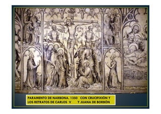 PARAMENTO DE NARBONA. 1350 CON CRUCIFIXIÓN Y
LOS RETRATOS DE CARLOS V Y JUANA DE BORBÓN
 