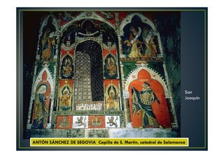 ANTÓN SÁNCHEZ DE SEGOVIA Capilla de S. Martín, catedral de Salamanca
San
Joaquin
 