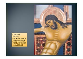 CRISTO DE
AREZZO,
GEOMETRIZACIÓN
, PREOCUPACIÓN
POR EL VOLUMEN
, SOMBREADO
 