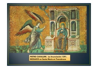 PIETRO CAVALLINI. La Anunciación 1291.
MOSAICO en Santa María en Transtévere
 