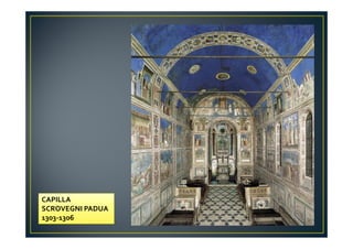 CAPILLA
SCROVEGNI PADUA
1303-1306
 