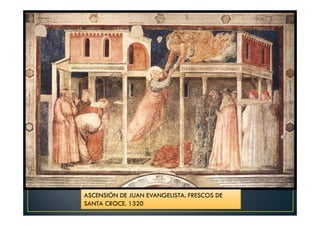 ASCENSIÓN DE JUAN EVANGELISTA. FRESCOS DE
SANTA CROCE. 1320
 