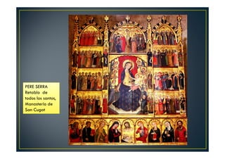 PERE SERRA
Retablo de
todos los santos,
Monasterio de
San Cugat
 