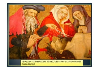 DETALLE DE LA PREDELA DEL RETABLO DEL ESPIRITU SANTO influencia
ITALO-GÓTICO
 