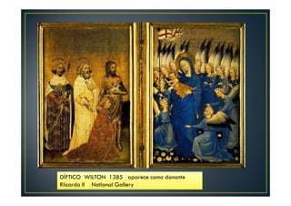 DÍPTICO WILTON 1385 aparece como donante
Riicardo II National Gallery
 
