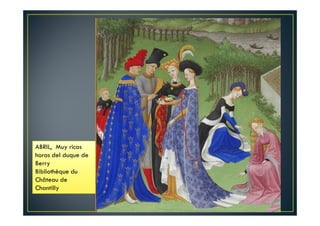 ABRIL, Muy ricas
horas del duque de
Berry
Bibliothèque du
Château de
Chantilly
 