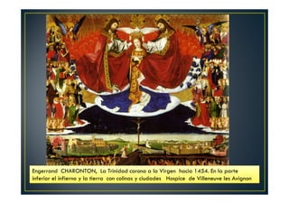 Engerrand CHARONTON, La Trinidad corona a la Virgen hacia 1454. En la parte
inferior el infierno y la tierra con colinas y ciudades Hospice de Villeneuve les Avignon
 