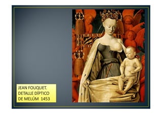 JEAN FOUQUET.JEAN FOUQUET.JEAN FOUQUET.JEAN FOUQUET.
DETALLE DÍPTICODETALLE DÍPTICODETALLE DÍPTICODETALLE DÍPTICO
DE MELÚM 1453DE MELÚM 1453DE MELÚM 1453DE MELÚM 1453
 