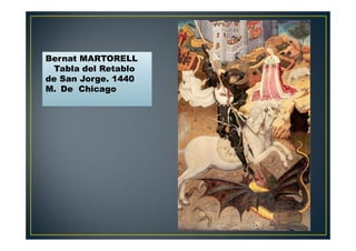 Bernat MARTORELL
Tabla del Retablo
de San Jorge. 1440
M. De Chicago
 