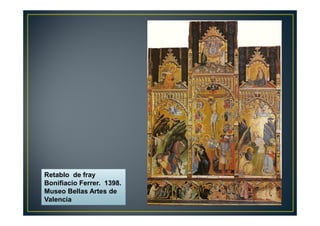 Retablo de fray
Bonifiacio Ferrer. 1398.
Museo Bellas Artes de
Valencia
 