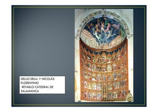 DELLO DELLI. Y NICOLÁS
FLORENTINO
RETABLO CATEDRAL DE
SALAMANCA
 
