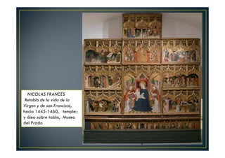 NICOLAS FRANCÉS
Retablo de la vida de la
Virgen y de san Francisco,
hacia 1445-1460, templee
y óleo sobre tabla, Museo
del Prado
 