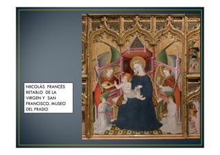 NIICOLÁS FRANCÉS
RETABLO DE LA
VIRGEN Y SAN
FRANCISCO. MUSEO
DEL PRADO
 
