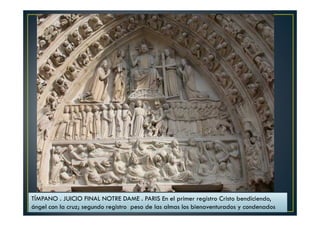 TÍMPANO . JUICIO FINAL NOTRE DAME . PARIS En el primer registro Cristo bendiciendo,
ángel con la cruz; segundo registro peso de las almas los bienaventurados y condenados
 