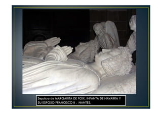 Sepulcro de MARGARITA DE FOIX. INFANTA DE NAVARRA Y
SU ESPOSO FRANCISCO II . NANTES.
 