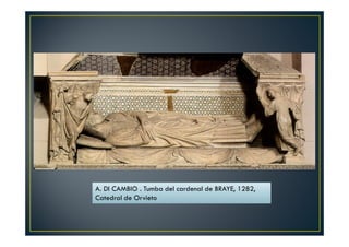 A. DI CAMBIO . Tumba del cardenal de BRAYE, 1282,A. DI CAMBIO . Tumba del cardenal de BRAYE, 1282,
Catedral de Orvieto
 