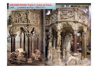 GIOVANNI PISANO. Púlpito S. Andrés de Pistoia
1302 y Catedral de Pisa ( 1302-1311)
 
