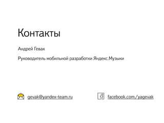 Андрей Гевак
Руководитель мобильной разработки Яндекс.Музыки
Контакты
facebook.com/yagevakgevak@yandex-team.ru
 
