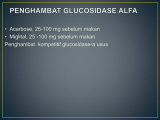 • Acarbose, 25-100 mg sebelum makan
• Miglital, 25 -100 mg sebelum makan
Penghambat kompetitif glucosidase-a usus
 