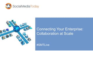 Connecting Your Enterprise:
Collaboration at Scale
#SMTLive
 