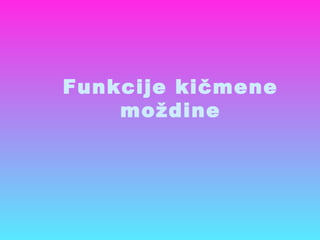 Funkcije kičmene
moždine
 