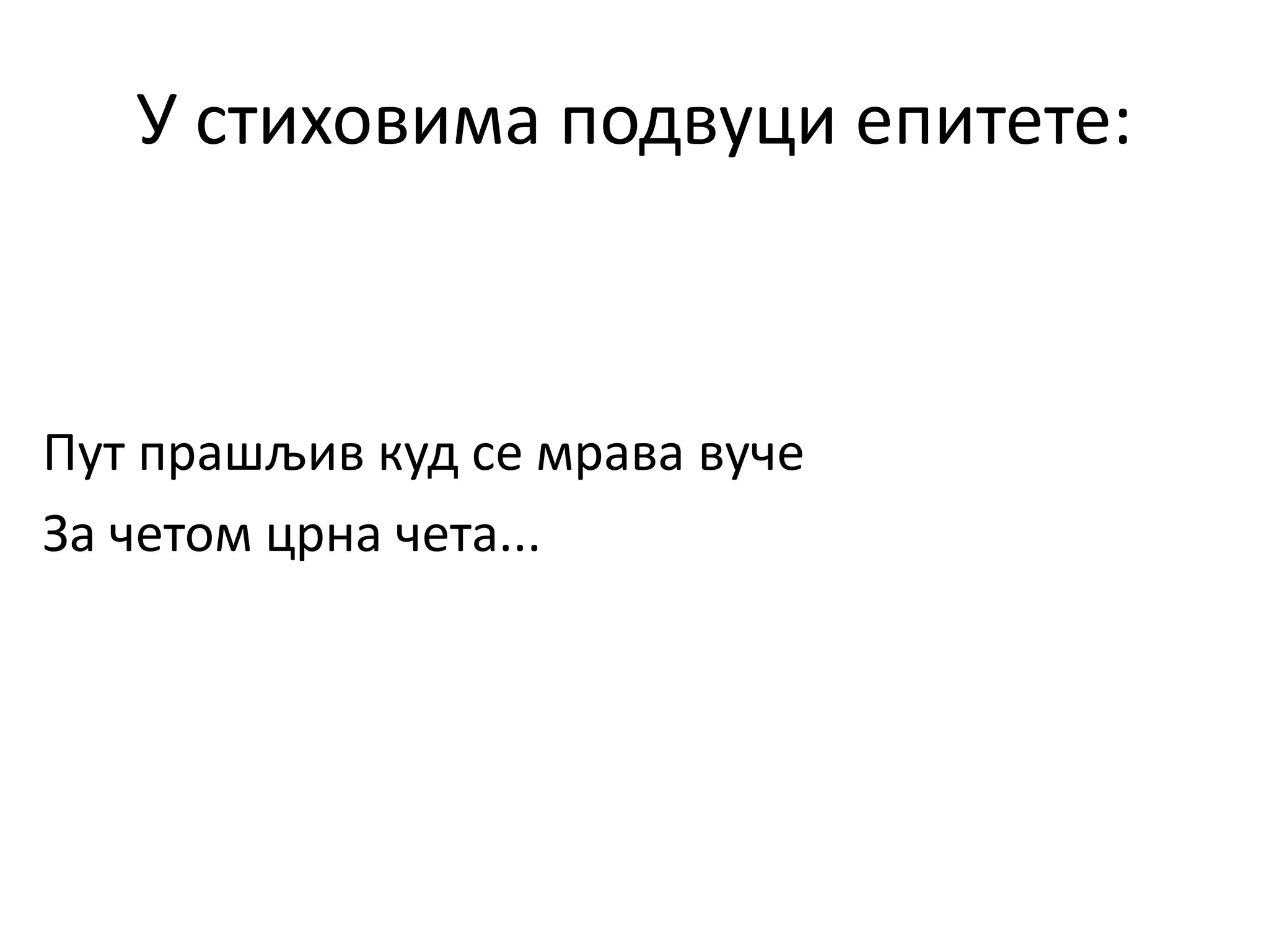 У стиховима подвуци епитете:
Пут прашљив куд се мрава вуче
За четом црна чета...
 