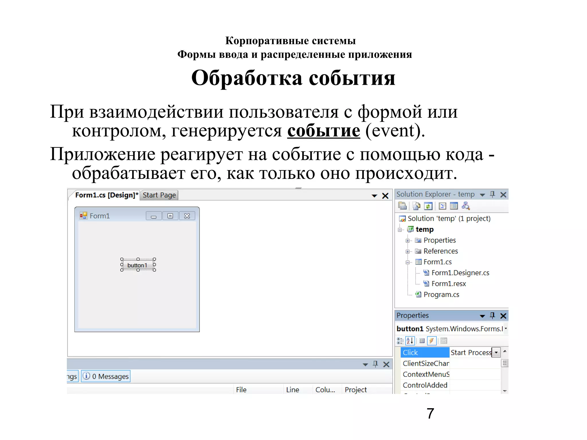 7
Обработка события
При взаимодействии пользователя с формой или
контролом, генерируется событие (event).
Приложение реагирует на событие с помощью кода -
обрабатывает его, как только оно происходит.
Корпоративные системы
Формы ввода и распределенные приложения
 