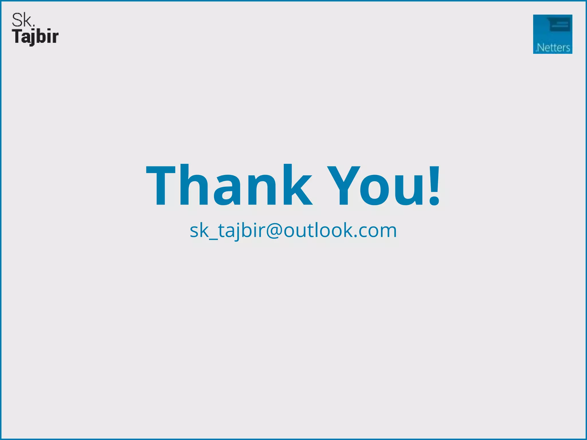 Thank You!
sk_tajbir@outlook.com
 