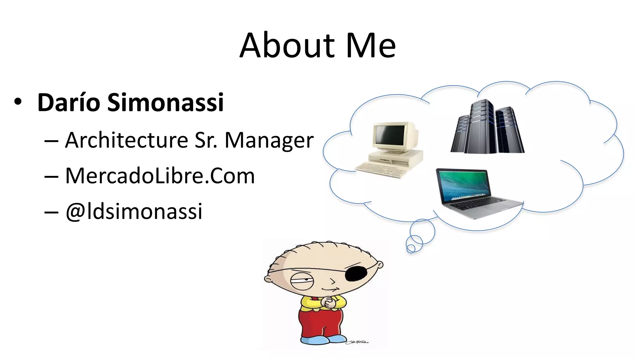 About Me
• Darío Simonassi
– Architecture Sr. Manager
– MercadoLibre.Com
– @ldsimonassi
 