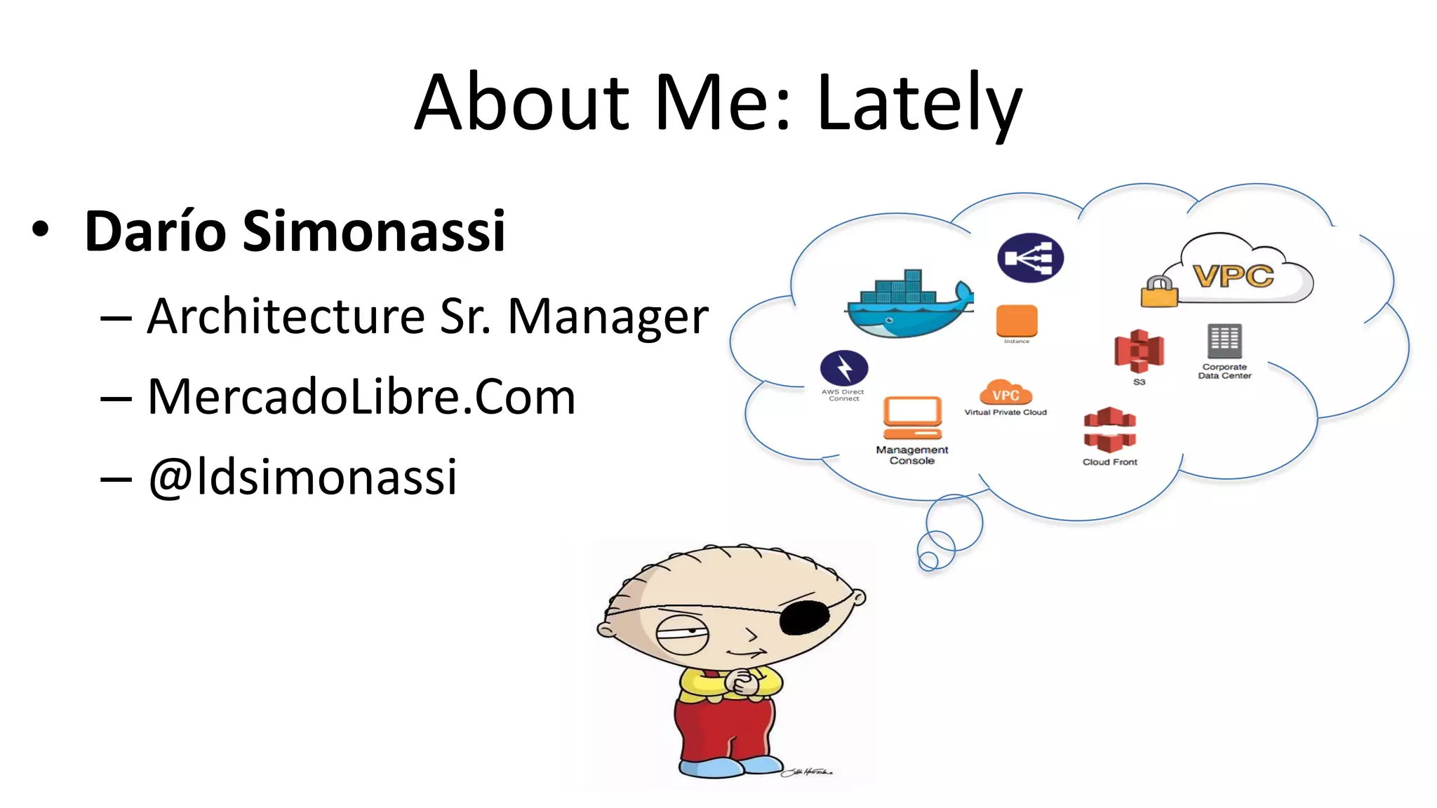 About Me: Lately
• Darío Simonassi
– Architecture Sr. Manager
– MercadoLibre.Com
– @ldsimonassi
 
