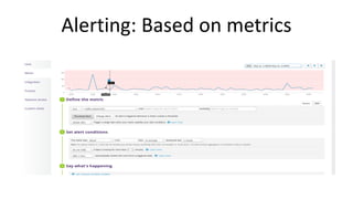 Alerting: Based on metrics
 