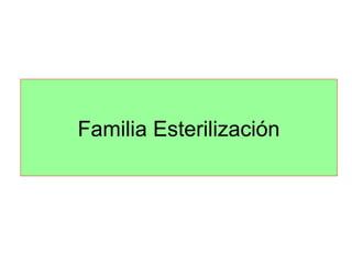 Familia Esterilización
 