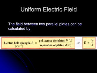 Uniform Electric Field
The field between two parallel plates can be
calculated by
 