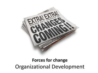 Forces for change
Organizational Development
 