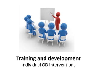 Training and development
Individual OD interventions
 