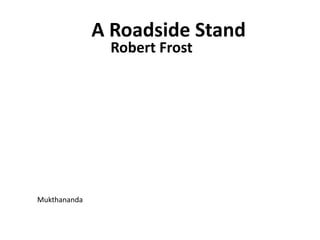 A Roadside Stand
Robert Frost
Mukthananda
 