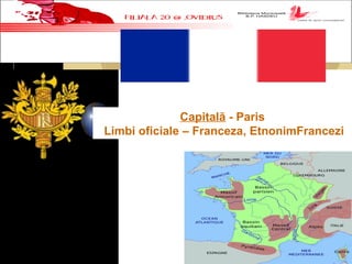 Capitală - Paris
Limbi oficiale – Franceza, EtnonimFrancezi