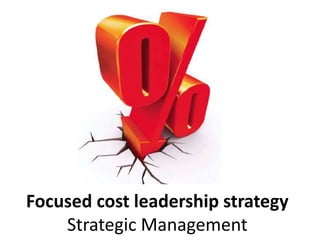 Focused cost leadership strategy
Strategic Management
 