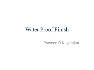 Water Proof Finish
Praveen D Nagarajan
 