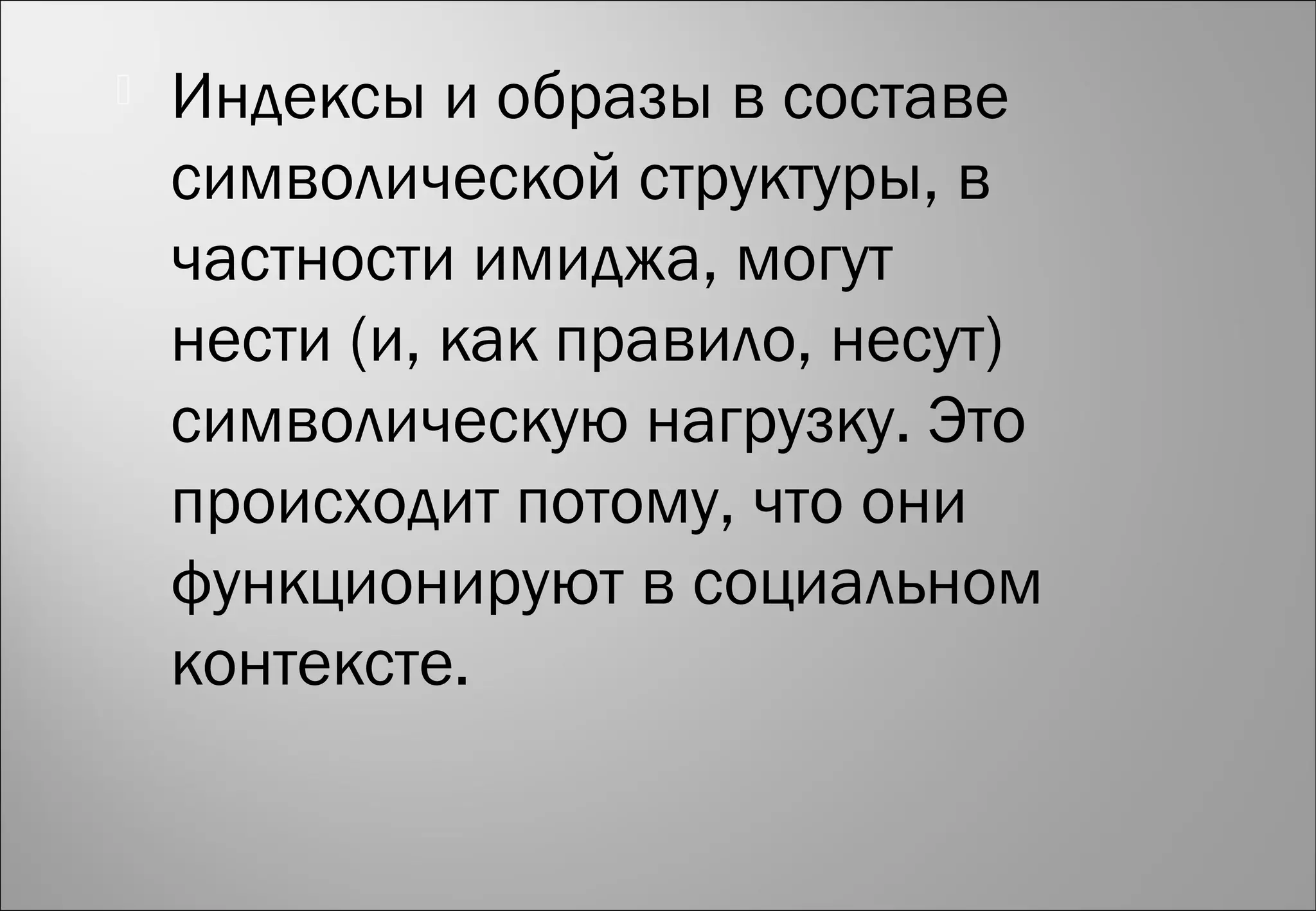  Индексы и образы в составе
символической структуры, в
частности имиджа, могут
нести (и, как правило, несут)
символическую нагрузку. Это
происходит потому, что они
функционируют в социальном
контексте.
 