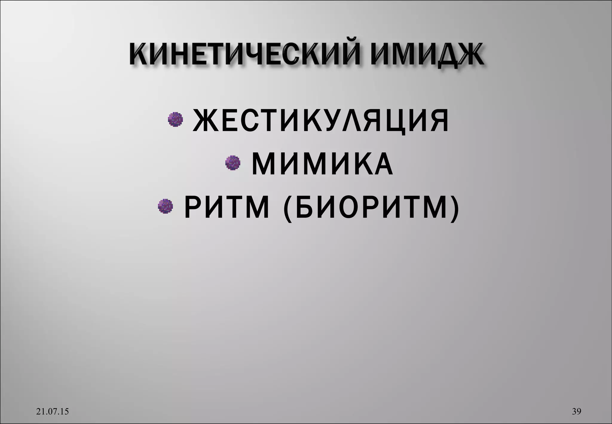 ЖЕСТИКУЛЯЦИЯ
МИМИКА
РИТМ (БИОРИТМ)
21.07.15 39
 